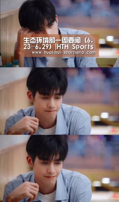 生态环境部一周要闻(6.23-6.29)|HTH Sports 官网(图1) 华体会真人平台